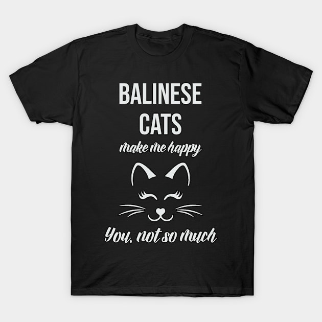 Balinese Make Me Happy You Not So Much T-Shirt by familycuteycom